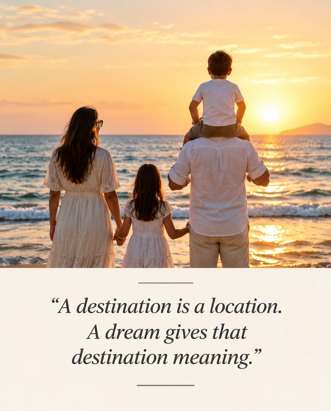 Family enjoying a sunset by the sea with the message A destination is a location. A dream gives that destination meaning.